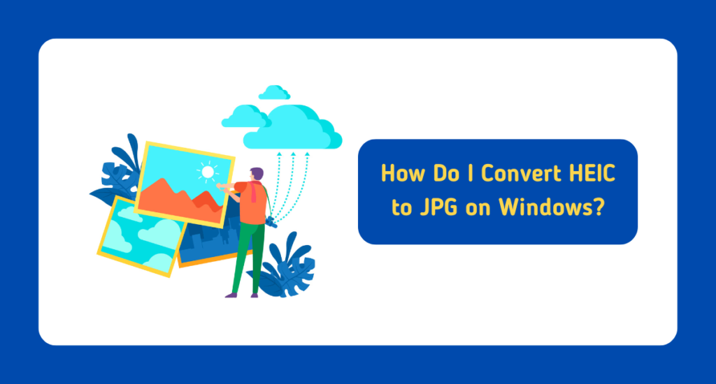 How Do I Convert HEIC to JPG on Windows